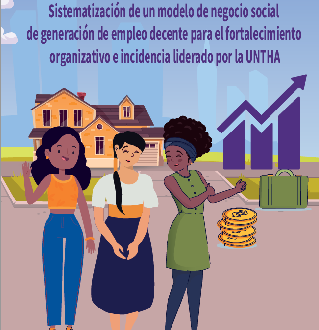 Sistematización de un modelo de negocio social de generación de empleo decente para el fortalecimiento organizativo e incidencia liderado por la UNTHA