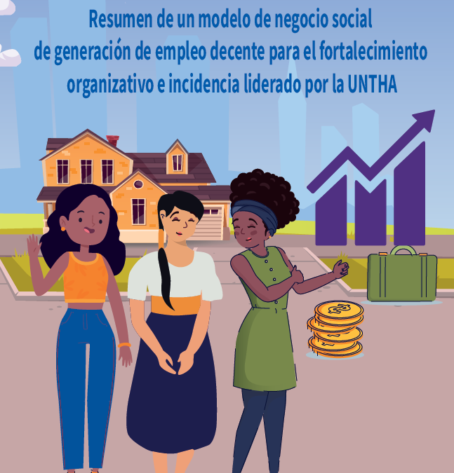 RESUMEN | Modelo de negocio social de generación de empleo decente para el fortalecimiento organizativo e incidencia liderado por la UNTHA