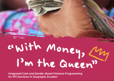 “WITH MONEY, I`AM THE QUEEN”. Integrated Cash and Gender- Based Violence Programming for IPV Survivors in Guayaquil, Ecuador”.